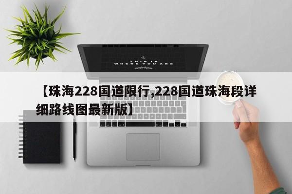【珠海228国道限行,228国道珠海段详细路线图最新版】