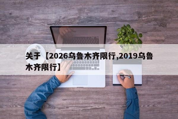 关于【2026乌鲁木齐限行,2019乌鲁木齐限行】