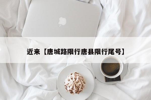 近来【唐城路限行唐县限行尾号】