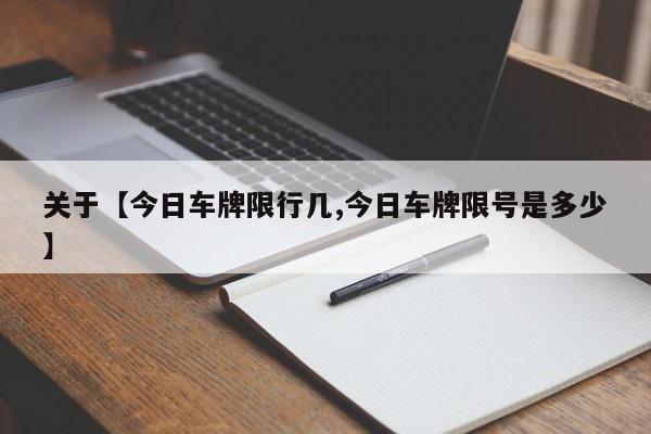 关于【今日车牌限行几,今日车牌限号是多少】