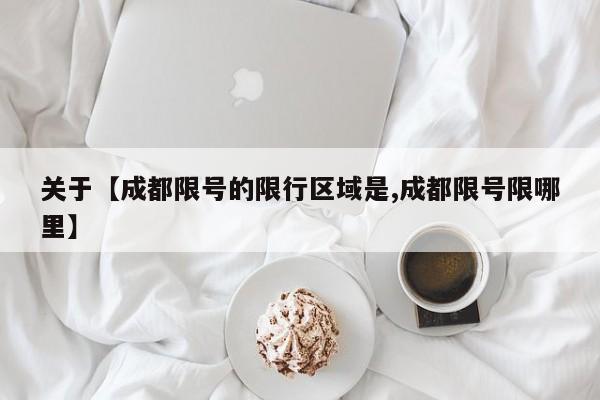 关于【成都限号的限行区域是,成都限号限哪里】