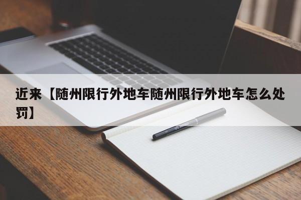 近来【随州限行外地车随州限行外地车怎么处罚】