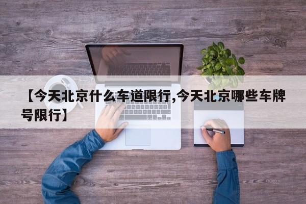 【今天北京什么车道限行,今天北京哪些车牌号限行】