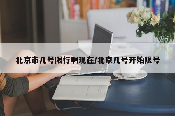北京市几号限行啊现在/北京几号开始限号