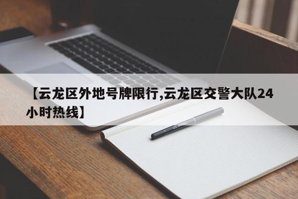 【云龙区外地号牌限行,云龙区交警大队24小时热线】
