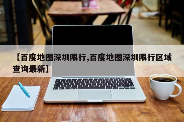 【百度地图深圳限行,百度地图深圳限行区域查询最新】