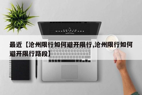 最近【沧州限行如何避开限行,沧州限行如何避开限行路段】