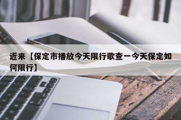 近来【保定市播放今天限行歌查一今天保定如何限行】