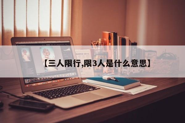 【三人限行,限3人是什么意思】