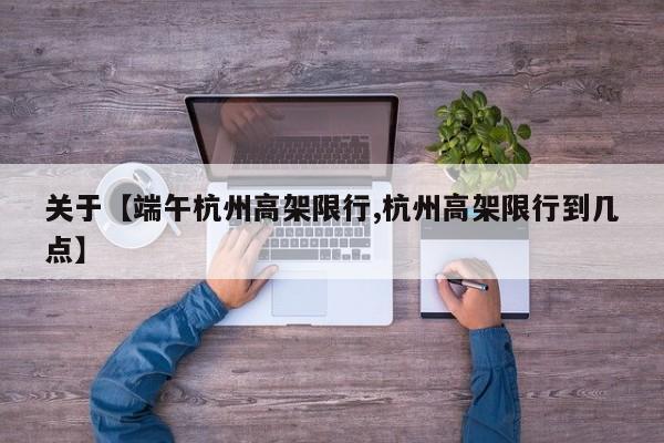关于【端午杭州高架限行,杭州高架限行到几点】