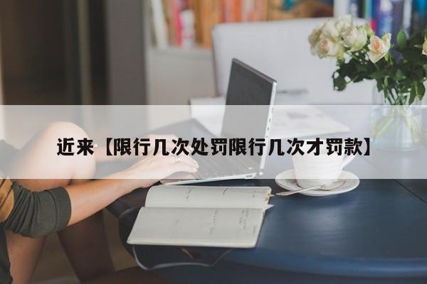 近来【限行几次处罚限行几次才罚款】