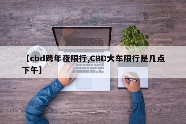 【cbd跨年夜限行,CBD大车限行是几点下午】
