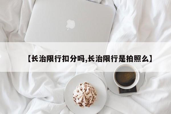 【长治限行扣分吗,长治限行是拍照么】
