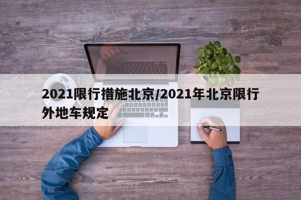 2021限行措施北京/2021年北京限行外地车规定