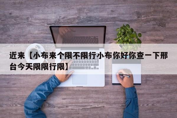 近来【小布来个限不限行小布你好你查一下邢台今天限限行限】