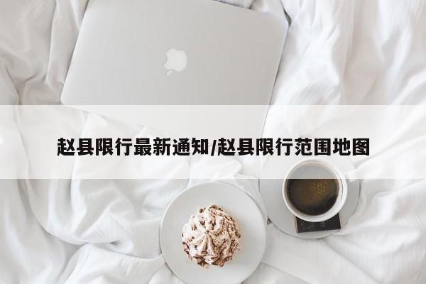 赵县限行最新通知/赵县限行范围地图
