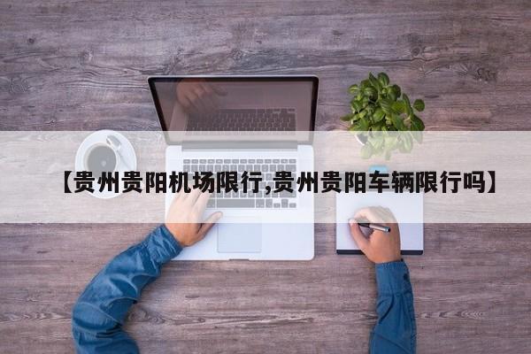 【贵州贵阳机场限行,贵州贵阳车辆限行吗】