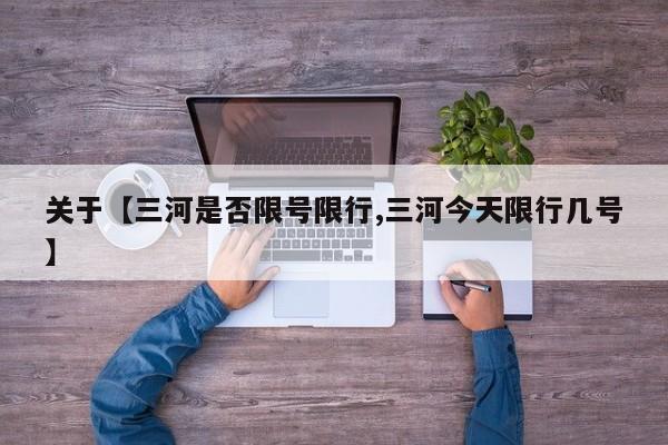 关于【三河是否限号限行,三河今天限行几号】