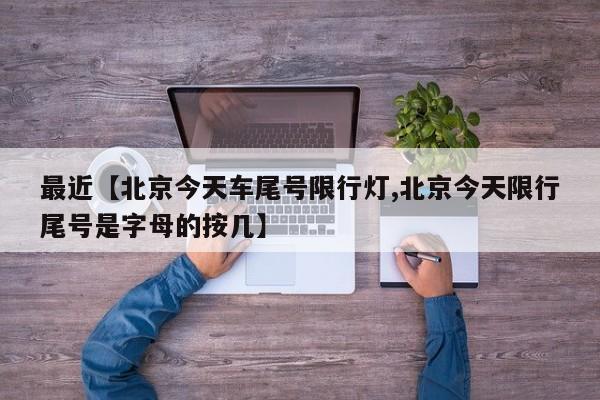 最近【北京今天车尾号限行灯,北京今天限行尾号是字母的按几】