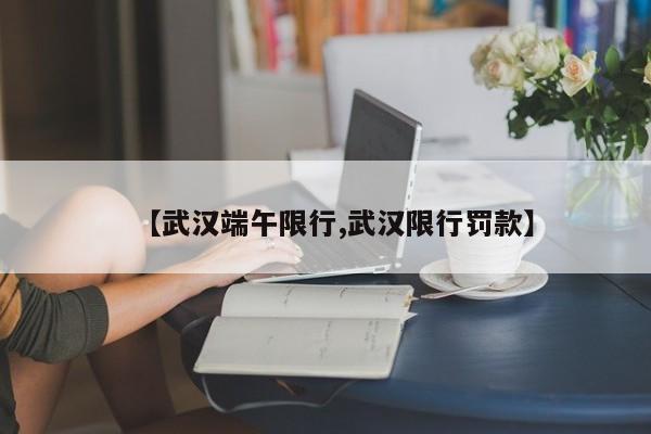 【武汉端午限行,武汉限行罚款】