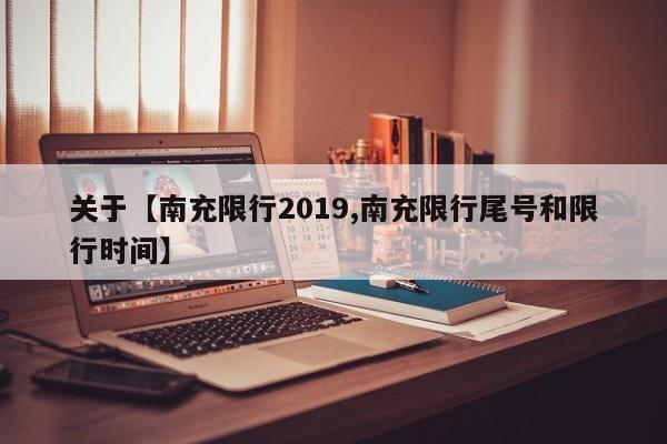 关于【南充限行2019,南充限行尾号和限行时间】