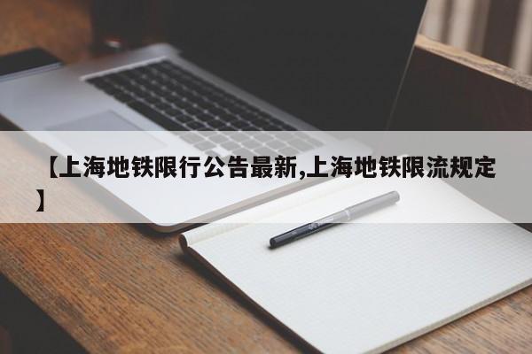 【上海地铁限行公告最新,上海地铁限流规定】