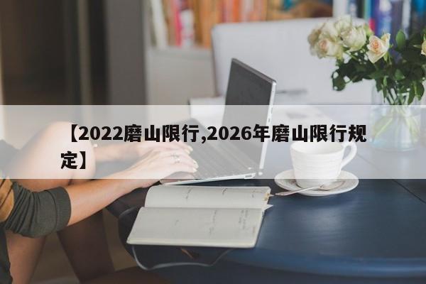 【2022磨山限行,2026年磨山限行规定】