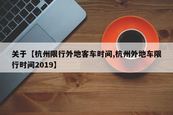 关于【杭州限行外地客车时间,杭州外地车限行时间2019】
