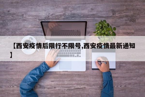 【西安疫情后限行不限号,西安疫情最新通知】
