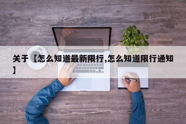 关于【怎么知道最新限行,怎么知道限行通知】