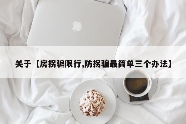 关于【房拐骗限行,防拐骗最简单三个办法】
