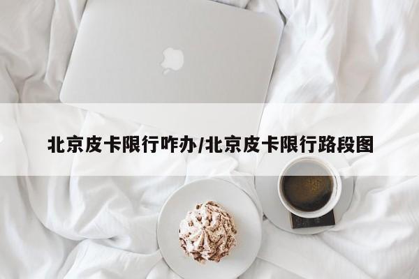 北京皮卡限行咋办/北京皮卡限行路段图