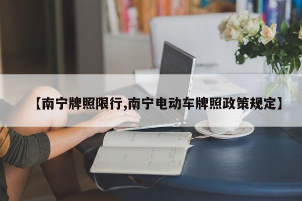 【南宁牌照限行,南宁电动车牌照政策规定】