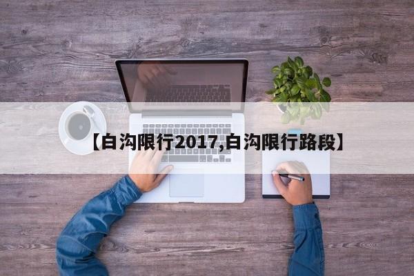 【白沟限行2017,白沟限行路段】