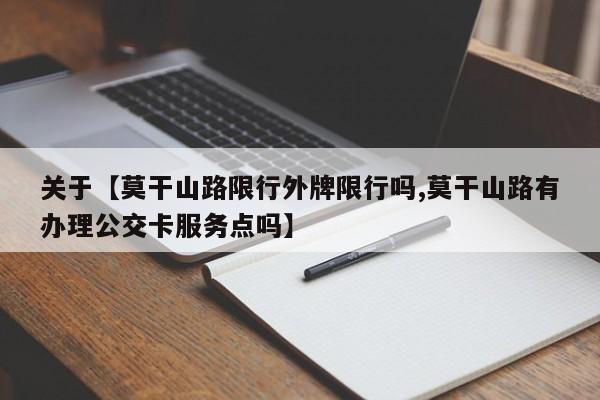 关于【莫干山路限行外牌限行吗,莫干山路有办理公交卡服务点吗】