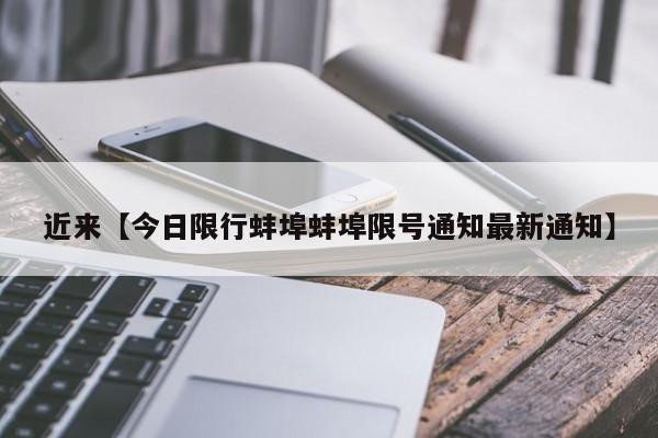 近来【今日限行蚌埠蚌埠限号通知最新通知】