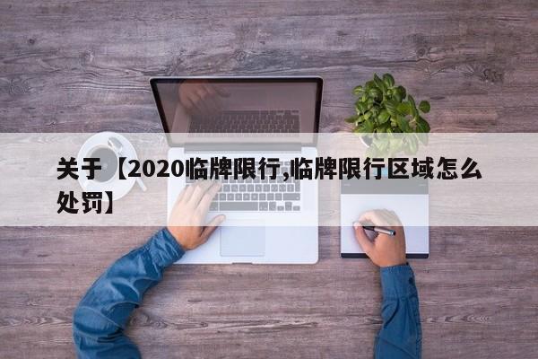 关于【2020临牌限行,临牌限行区域怎么处罚】
