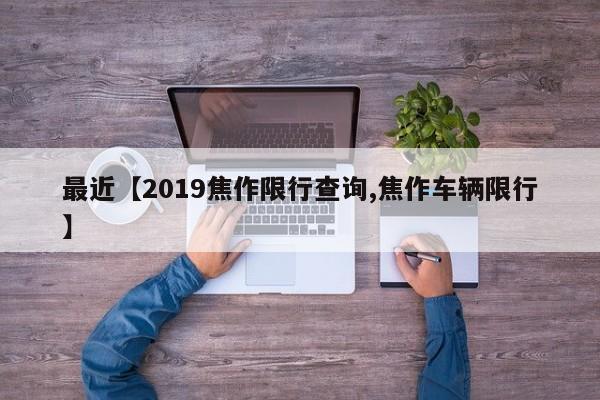 最近【2019焦作限行查询,焦作车辆限行】