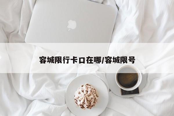 容城限行卡口在哪/容城限号