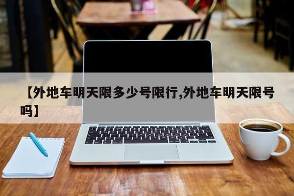 【外地车明天限多少号限行,外地车明天限号吗】