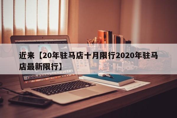 近来【20年驻马店十月限行2020年驻马店最新限行】