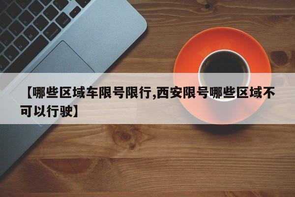 【哪些区域车限号限行,西安限号哪些区域不可以行驶】