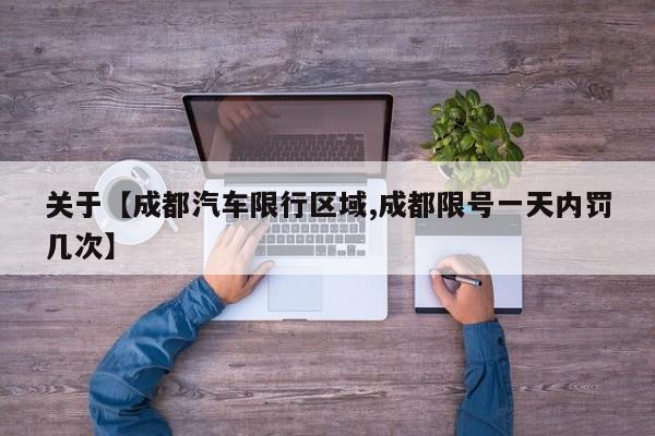 关于【成都汽车限行区域,成都限号一天内罚几次】