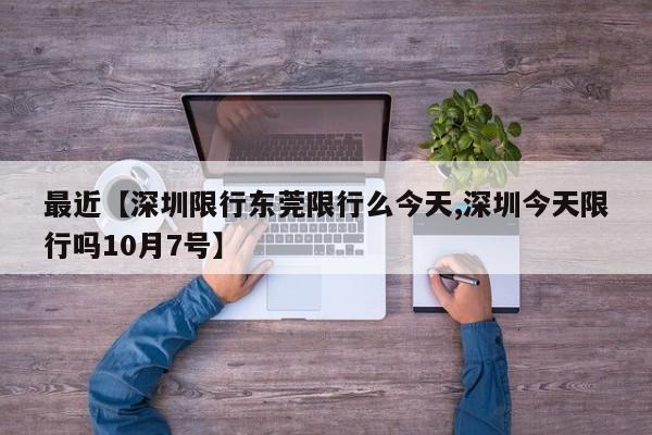 最近【深圳限行东莞限行么今天,深圳今天限行吗10月7号】