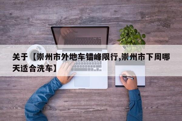 关于【崇州市外地车错峰限行,崇州市下周哪天适合洗车】
