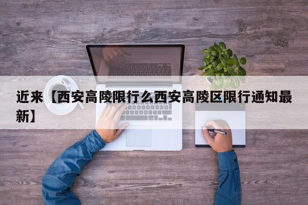 近来【西安高陵限行么西安高陵区限行通知最新】