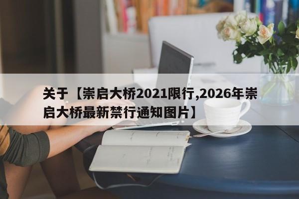 关于【崇启大桥2021限行,2026年崇启大桥最新禁行通知图片】