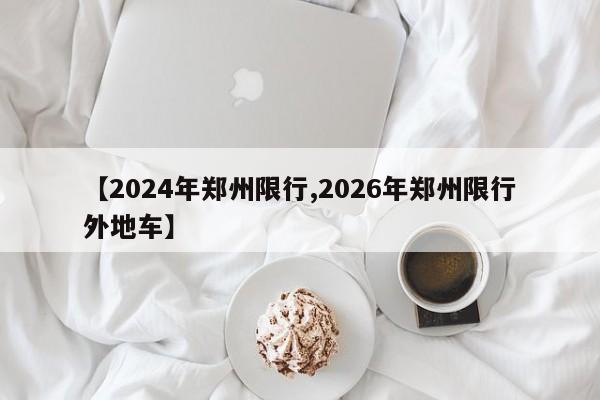 【2024年郑州限行,2026年郑州限行外地车】