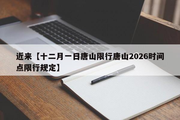 近来【十二月一日唐山限行唐山2026时间点限行规定】
