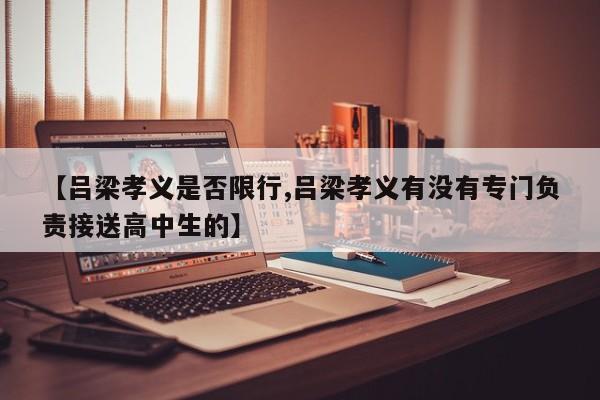【吕梁孝义是否限行,吕梁孝义有没有专门负责接送高中生的】